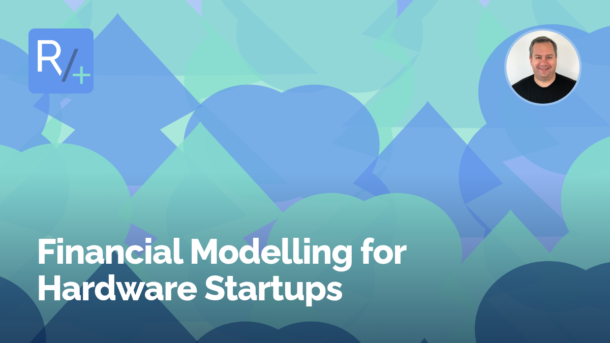Financial Modelling for Hardware Startups