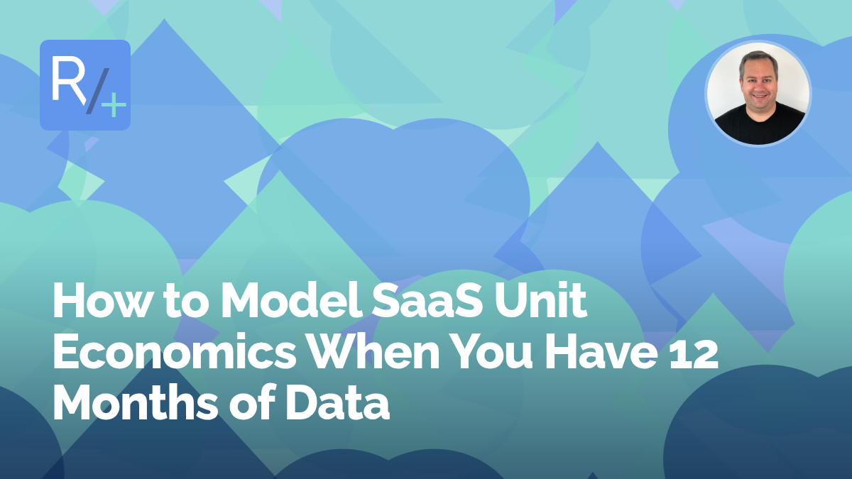 How to Model SaaS Unit Economics When You Have 12 Months of Data