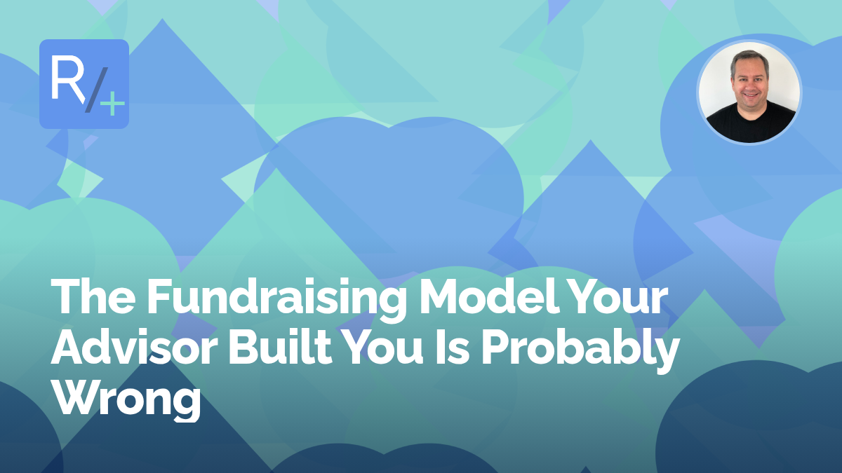 The Fundraising Model Your Advisor Built You Is Probably Wrong