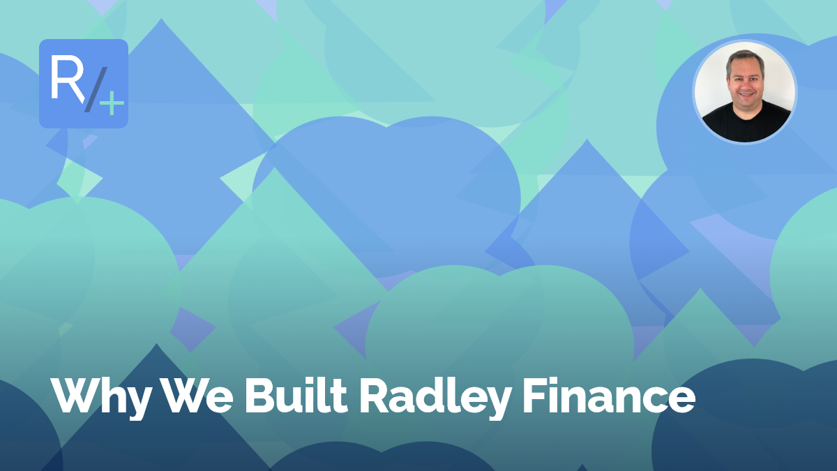 Why We Built Radley Finance