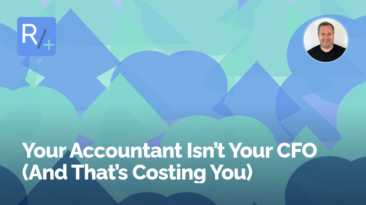 Your Accountant Isn’t Your CFO (And That’s Costing You)